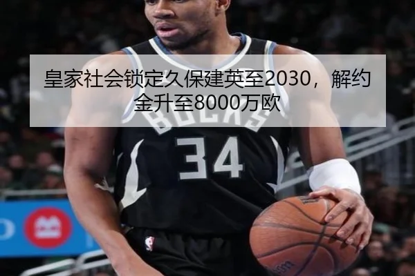 皇家社会锁定久保建英至2030，解约金升至8000万欧